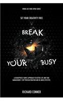 Break Your Busy - Set Your Creativity Free: A Disruptively Simple Approach to Better Life and Time Management. Stop Procrastination and Be More Effective.