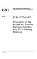 Public transit, information on job access and reverse commute activities after 2012 statutory changes: report to congressional committees.