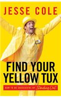 Find Your Yellow Tux: How to Be Successful by Standing Out