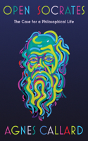 Open Socrates - The Case for a Philosophical Life: The Case for a Philosophical Life