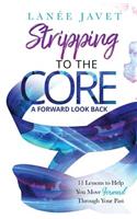 Stripping to the Core: A Forward Look Back - 11 Lessons to Help You Move Forward Through Your Past