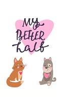 My Better Half: Cute Cat And Dog, Perfect Valentine's Day Gift For Girlfriend, Boyfriend, Wife, Husband