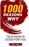 1000 Reasons why Television is good for you