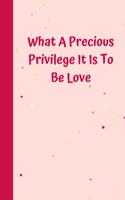 What A Precious Privilege It Is To Be Love: 6'x9' notebook 120 ligned pages