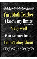 I'm a Math Teacher I know my limits very well but sometimes I don't obey them