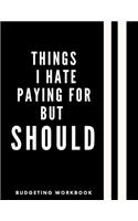 Things I Hate Paying For But Should: Budgeting Workbook - Simple Monthly Bill Organizer to Track Bills and Expenses - Payments Checklist Log Book - Budget Worksheets - 8.5 x 11 - 146 Pa