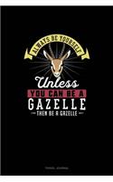 Always Be Yourself Unless You Can Be A Gazelle Then Be A Gazelle