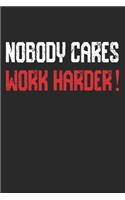 Nobody Cares Work Harder Journal/Notebook