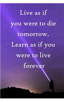 Live as if you were to die tomorrow. Learn as if you were to live forever: 100 Pages Lined Journal Inspirational Quot Journal, Notebook, Diary, Composition Book