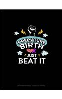 Premature Birth Just Beat It