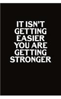 It Isn't Getting Easier You Are Getting Stronger: Journal, Blank Lined Notebook To Write In, Diary For Men And Women