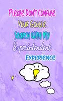 Please Don't Confuse Your Google Search With My Superintendent Experience: Gift Notebook Journal for People With Jobs, Careers and Occupations