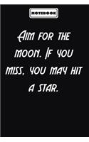 Aim for the moon. If you miss, you may hit a star.