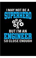 I May Not Be A Superhero But I'm An Engineer So Close Enough