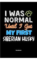I Was Normal Until I Got My First siberian Husky Notebook - siberian Husky Dog Lover and Pet Owner
