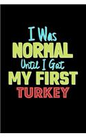 I Was Normal Until I Got My First Turkey Notebook - Turkey Lovers and Animals Owners: Lined Notebook / Journal Gift, 120 Pages, 6x9, Soft Cover, Matte Finish