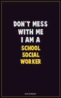 Don't Mess With Me, I Am A School Social Worker: Career Motivational Quotes 6x9 120 Pages Blank Lined Notebook Journal