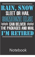 Rain Snow Sleet or Hail Someone Else Can Deliver The Packages And Mail I'm Retired