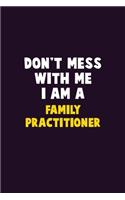 Don't Mess With Me, I Am A Family Practitioner: 6X9 Career Pride 120 pages Writing Notebooks