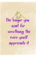 The Longer You Wait For Something The More You'll Appreciate It: Distance Notebook Journal Composition Blank Lined Diary Notepad 120 Pages Paperback
