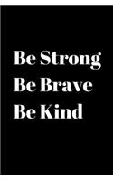 Be Strong Be Brave Be Kind: Blank Lined Composition Notebook, Journal & Planner - Happiness Motivational and Inspirational Gift