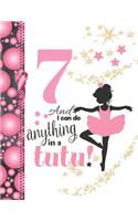 7 And I Can Do Anything In A Tutu: Ballet Gifts For Girls A Writing Journal To Doodle And Write In - Ballerina Blank Lined Journaling Diary For Kids