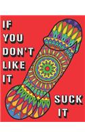 If You Don't Like It Suck It: Dick Coloring Book, 44 pages of Naughty, Sexy, Paisley, Henna, Mandala, Designs For Bachelors, Birthdays, Weddings Or Hen Parties