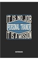 Personal Trainer Notebook - It Is No Job, It Is A Mission: Personal Trainer Notizbuch / Tagebuch / Heft mit Linierten Seiten. Notizheft mit Linien, Journal, Planer für Termine oder To-Do-Liste.