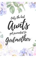 Only the Best Aunts Get Promoted To Godmother: 6x9" Lined Notebook/Journal Funny Family Baby Announcement, Baby Reveal Gift Idea