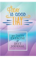 Today Is Good Day 90 Days Exercise & Diet Journal: 3 Months Food Journal And Fitness Tracker ( Keep Record Daily Track Eating, Habits, Activity, Set Diet For Loss Weight )(17 Get Fit)