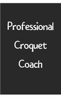 Professional Croquet Coach: Lined Journal, 120 Pages, 6 x 9, Funny Croquet Gift Idea, Black Matte Finish (Professional Croquet Coach Journal)