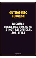 Orthopedic surgeon, Because Freaking Awesome Is Not An Official Job Title: Career Motivational Quotes 6x9 120 Pages Blank Lined Notebook Journal
