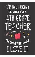 I'm Not Crazy Because I'm a 4th Grade Teacher I'm Crazy Because I Love It