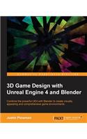 3D Game Design with Unreal Engine 4 and Blender: Design and create immersive, beautiful game environments with the versatility of Unreal Engine 4 and Blender