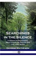 Searchings in the Silence: A Series of Devotional Meditations on Prayer and the Lord Jesus