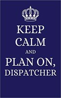 Keep Calm and Plan on Dispatcher: 2019 6x9 Planner to Organize Your Schedule by the Day