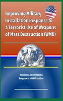 Improving Military Installation Response to a Terrorist Use of Weapons of Mass Destruction (Wmd) - Readiness, Awareness and Response to a Wmd Incident