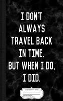 I Don't Always Travel Back in Time Composition Notebook: College Ruled 93/4 X 71/2 100 Sheets 200 Pages for Writing