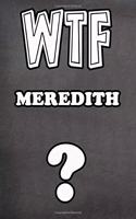 Wtf Meredith ?: College Ruled Composition Book Diary Lined Journal