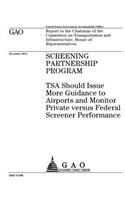 Screening Partnership Program: TSA should issue more guidance to airports and monitor private versus federal screener performance: report to the Chairman of the Committee on Trans