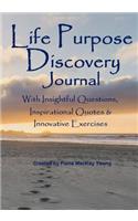 Life Purpose Discovery Journal: With Insightful Questions, Inspirational Quotes & Innovative Exercises(29 My Inspirational Journals)