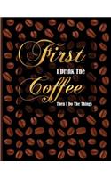 First I Drink the Coffee Then I Do the Things