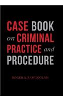 Case Book on Criminal Practice and Procedure
