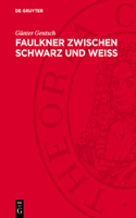 Faulkner Zwischen Schwarz Und Weiss: Betrachtungen Zu Werk Und Persönlichkeit Des Amerikanischen Nobelpreisträgers