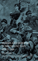 Heroes and Heroism in British Fiction Since 1800