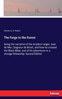 Forge in the Forest: being the narrative of the Acadian ranger, Jean de Mer, Seigneur de Briart, and how he crossed the Black Abbé, and of his adventures in a strange fe