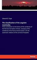 classification of the ungulate mammalia;: Third contribution to the history of the vertebrata of the Permian formation of Texas; Synopsis of the vertebrata of the Puerco Eocene epoch; On the