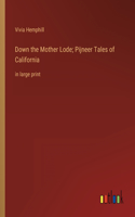 Down the Mother Lode; Pijneer Tales of California