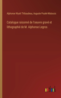 Catalogue raisonné de l'oeuvre gravé et lithographié de M. Alphonse Legros