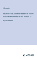 Jehan de Paris; Varlet de chambre et peintre ordinaire des rois Charles VIII et Louis XII